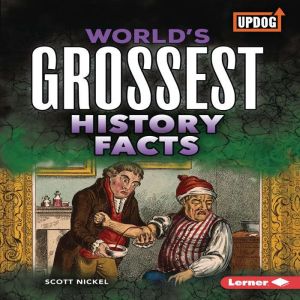 Worlds Grossest History Facts, Scott Nickel