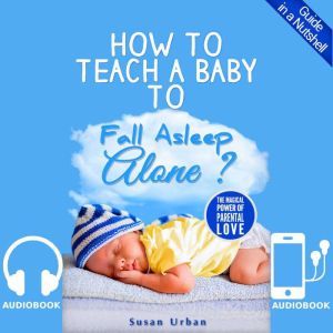 How to Teach a Baby to Fall Asleep Al..., Susan Urban