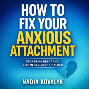 How to Fix Your Anxious Attachment  ..., Nadia Kovalyk