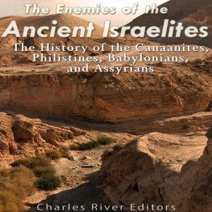 The Enemies of the Ancient Israelites..., Charles River Editors
