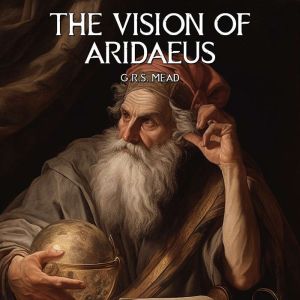 The Vision Of Aridaeus, G.R.S. Mead