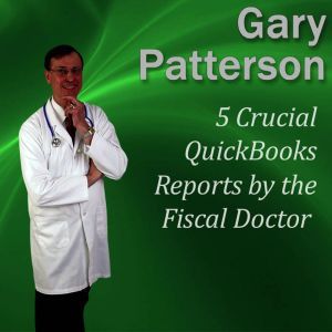 5 Crucial QuickBooks Reports by the F..., Gary Patterson MBA, CPA
