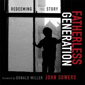 Fatherless Generation: Redeeming the Story, John A. Sowers