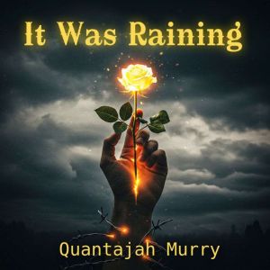 It Was Raining, Quantajah Murry
