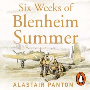 Six Weeks of Blenheim Summer: One Pilots Extraordinary Account of the Battle of France