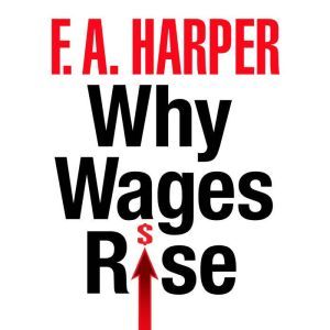 Why Wages Rise, F.A. Harper