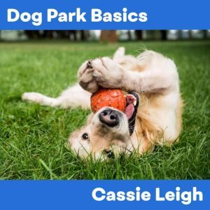 Dog Park Basics, Cassie Leigh
