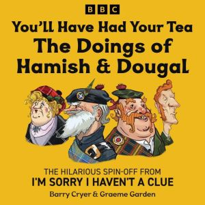 Youll Have Had Your Tea: The Doings of Hamish & Dougal: The hilarious spin-off from I'm Sorry I Haven't a Clue