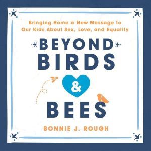Beyond Birds and Bees, Bonnie J. Rough