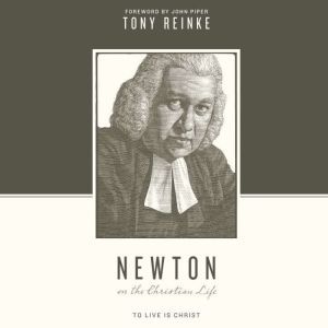 Newton on the Christian Life, Tony Reinke
