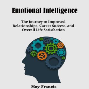 Emotional Intelligence: Mastering Self-Awareness, Relationships and Effective Communication