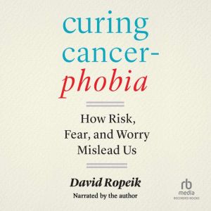Curing Cancerphobia, David Ropeik