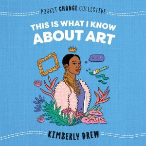 This Is What I Know About Art, Kimberly Drew