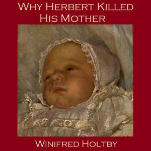 Why Herbert Killed His Mother, Winifred Holtby