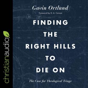 Finding the Right Hills to Die On, Gavin Ortlund