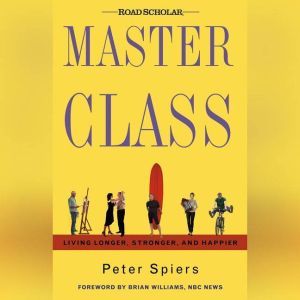 Master Class: Living Longer, Stronger, and Happier, Peter Spiers