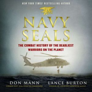 Navy SEALs: The Combat History of the Deadliest Warriors on the Planet, Lance Burton