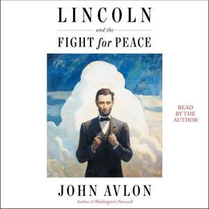 Lincoln and the Fight for Peace, John Avlon