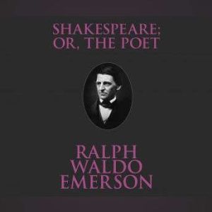Shakespeare Or, the Poet, Ralph Waldo Emerson
