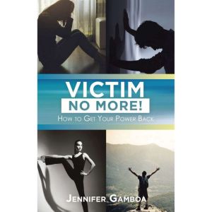 Victim No More!: How to Get Your Power Back