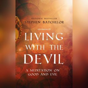 Living with the Devil: A Meditation on Good and Evil, Stephen Batchelor