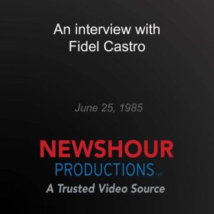 An interview with Fidel Castro, PBS NewsHour