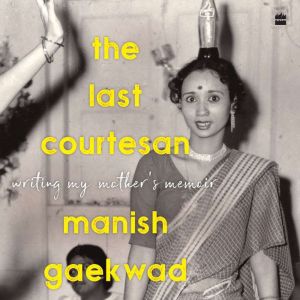 The Last Courtesan: Writing My Mother's Memoir