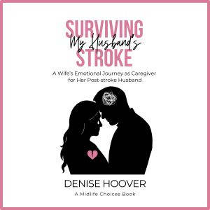 Surviving My Husbands Stroke, Denise Hoover