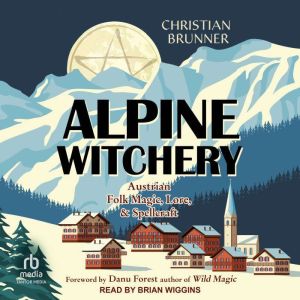 Alpine Witchery: Austrian Folk Magic, Lore & Spellcraft