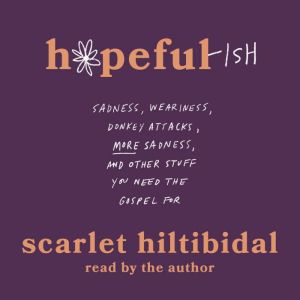 Hopeful-ish: Sadness, Weariness, Donkey Attacks, More Sadness, and Other Stuff You Need the Gospel For