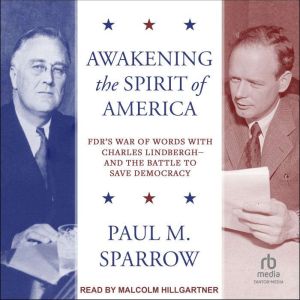 Awakening the Spirit of America: FDR's War of Words With Charles Lindbergh  and the Battle to Save Democracy