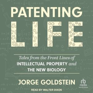 Patenting Life: Tales from the Front Lines of Intellectual Property and the New Biology