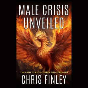 Male Crisis Unveiled: The Path to Rediscovery and Strength