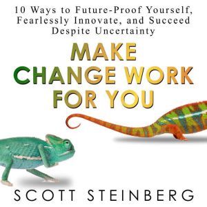 Make Change Work for You, Scott Steinberg