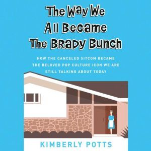 The Way We All Became The Brady Bunch..., Kimberly Potts