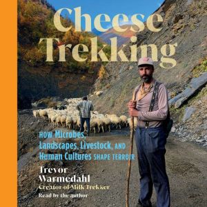 Cheese Trekking: How Microbes, Landscapes, Livestock, and Human Cultures Shape Terroir