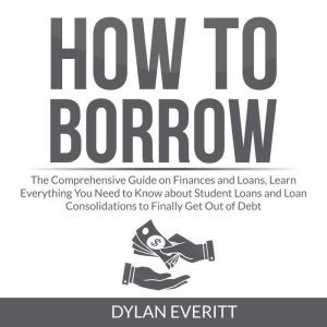 How to Borrow The Comprehensive Guid..., Dylan Everitt