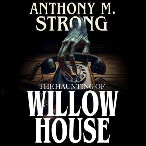 The Haunting of Willow House, Anthony M. Strong