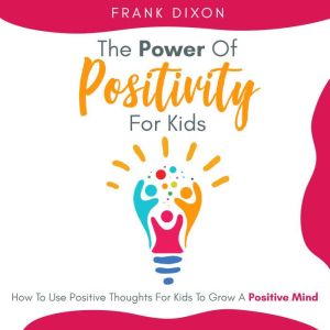 The Power of Positivity for Kids, Frank Dixon