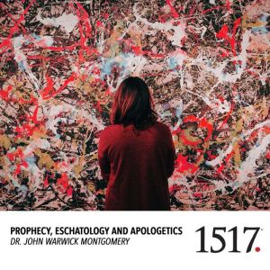 Prophecy, Eschatology And Apologetics..., John Warwick Montgomery