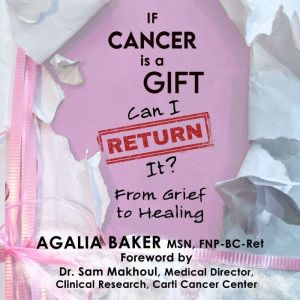 If Cancer is a Gift, Can I Return It?..., Agalia Baker