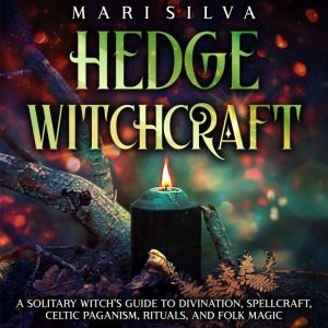 Hedge Witchcraft A Solitary Witchs ..., Mari Silva