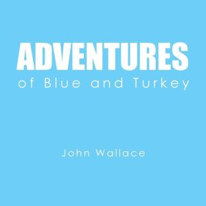 Adventures of Blue and Turkey, John Wallace