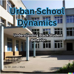 Urban School Dynamics, Dr. Josh J. Mack