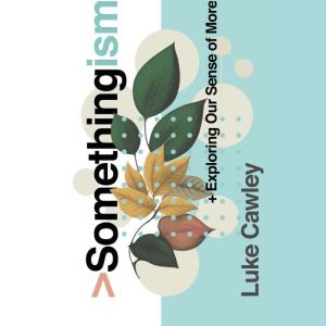 Somethingism: Exploring Our Sense of More