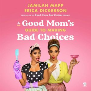 A Good Moms Guide to Making Bad Choi..., Jamilah Mapp