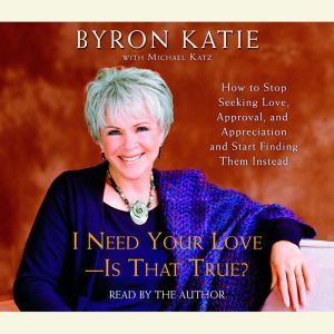 I Need Your Love  Is That True?, Byron Katie