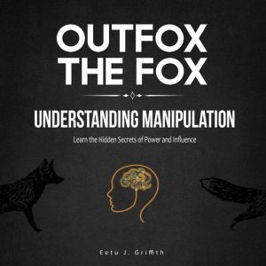 Outfox the Fox Understanding Manipul..., Eetu J. Griffith