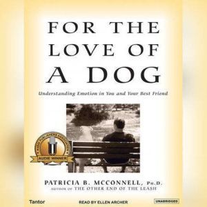 For the Love of a Dog Understanding Emotion in You and Your Best Friend, Ph.D. McConnell