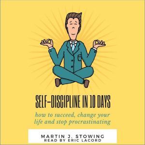 SELF DISCIPLINE IN 10 DAYS HOW TO SU..., MARTIN J. STOWING